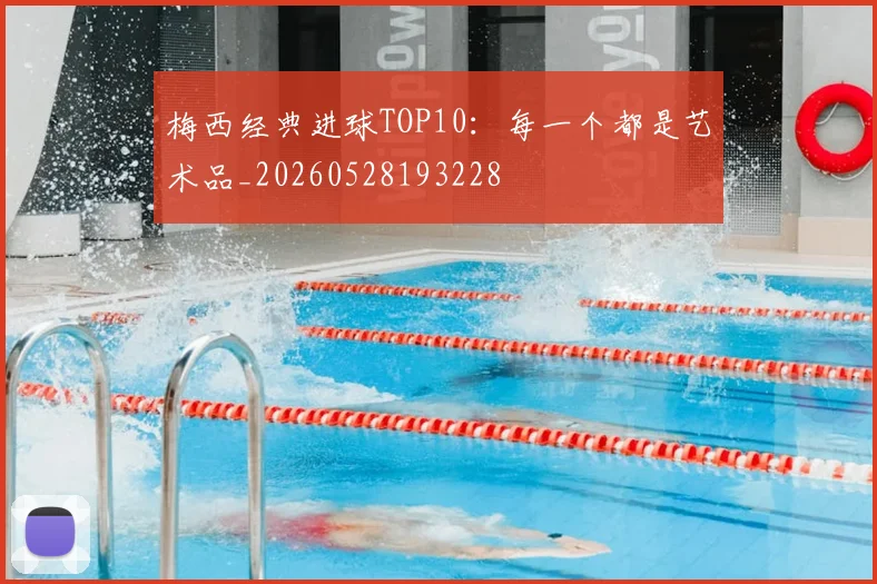 梅西经典进球TOP10：每一个都是艺术品_20260528193228