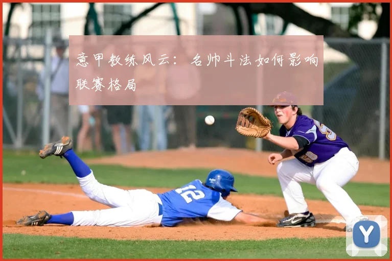 意甲教练风云:名帅斗法如何影响联赛格局